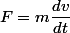 F=m\dfrac{dv}{dt}