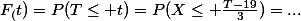 F_(t)=P(T\le t)=P(X\le \frac{T-19}{3})=...