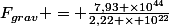 F_{grav} = \frac{7,93 \times10^{44}}{2,22 \times 10^{22}}