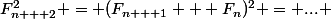 F_{n + 2}^2 = (F_{n + 1} + F_n)^2 = ... 