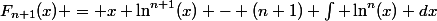 F_{n+1}(x) = x \ln^{n+1}(x) - (n+1) \int \ln^n(x) dx