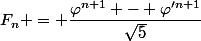 F_n = \dfrac{\varphi^{n+1} - \varphi'^{n+1}}{\sqrt{5}}