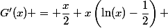 G'(x) = \dfrac{x}{2}+x\left(\ln(x)-\dfrac{1}{2}\right) 