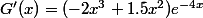 G'(x)=(-2x^3+1.5x^2)e^{-4x}