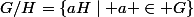 G/H=\{aH\mid a \in G\}