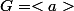 G=<a>