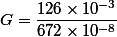 G=\dfrac{126\times10^{-3}}{672\times10^{-8}}