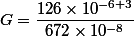 G=\dfrac{126\times10^{-6+3}}{672\times10^{-8}}