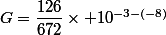 G=\dfrac{126}{672}\times 10^{-3-(-8)}