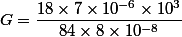 G=\dfrac{18\times7\times10^{-6}\times10^3}{84\times8\times10^{-8}}