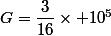 G=\dfrac{3}{16}\times 10^{5}