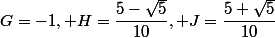 G=-1, H=\dfrac{5-\sqrt{5}}{10}, J=\dfrac{5+\sqrt{5}}{10}
