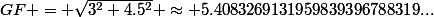 GF = \sqrt{3^2+4.5^2} \approx 5.4083269131959839396788319...