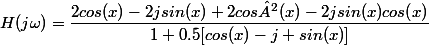 H(j\omega)=\dfrac{2cos(x)-2jsin(x)+2cos²(x)-2jsin(x)cos(x)}{1+0.5[cos(x)-j sin(x)]}