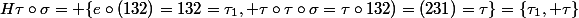 H\tau\circ\sigma= \{e\circ(132)=132=\tau_1, \tau\circ\tau\circ\sigma=\tau\circ\(132)=(231)=\tau\}=\{\tau_1, \tau\}
