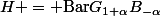 H = \mathrm{Bar\ }G_{1+\alpha}B_{-\alpha}