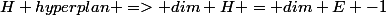 H hyperplan => dim H = dim E -1