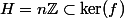 H=n\mathbb{Z}\subset\ker(f)
