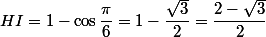 HI=1-\cos\dfrac{\pi}{6}=1-\dfrac{\sqrt{3}}{2}=\dfrac{2-\sqrt{3}}{2}