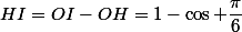 HI=OI-OH=1-\cos \dfrac{\pi}{6}