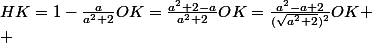 HK=1-\frac{a}{a^2+2}OK=\frac{a^2+2-a}{a^2+2}OK=\frac{a^2-a+2}{(\sqrt{a^2+2})^2}OK
 \\ 