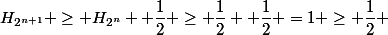 H_{2^{n+1}} \geq H_{2^n}+ \dfrac{1}{2} \geq \dfrac{1}{2}+ \dfrac{1}{2} =1 \geq \dfrac{1}{2} 