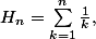 H_{n}=\sum_{k=1}^{n}{\frac{1}{k}},
