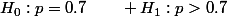 H_0:p=0.7\qquad H_1:p>0.7