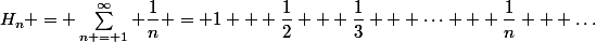 H_n = \sum\limits^{\infty}_{n = 1} \dfrac{1}{n} = 1 + \dfrac{1}{2} + \dfrac{1}{3} + \dots + \dfrac{1}{n} + \dots
