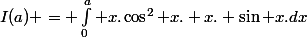 I(a) = \Int_0^a x.\cos^2 x. x. \sin x.dx