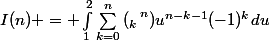 I(n) = \int_{1}^{2}{\sum_{k=0}^{n}{\left(_k\right^n)u^{n-k-1}(-1)^k}du}