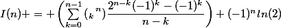 I(n) = \left(\sum_{k=0}^{n-1}{\left(_k\right^n)\dfrac{2^{n-k}(-1)^k-(-1)^k}{n-k}\right)+(-1)^nln(2)