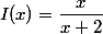 I(x)=\dfrac{x}{x+2}
