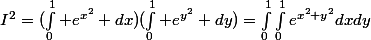 I^2=(\int_{0}^{1} e^{x^2} dx)(\int_{0}^{1} e^{y^2} dy)=\int_{0}^{1}\int_{0}^{1}e^{x^2+y^2}dxdy