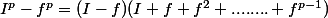 I^p-f^p=(I-f)(I+f+f^2+........+f^{p-1})