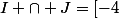I \cap J\ =\ [-4;5[