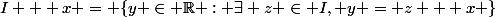 I + x = \{y \in \R : \exists z \in I, y = z + x \}