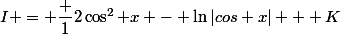 I = \dfrac {1}{2\cos^2 x} - \ln|cos x| + K