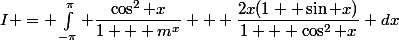 I = \int^{\pi}_{-\pi} \dfrac{\cos^2 x}{1 + m^x} + \dfrac{2x(1+ \sin x)}{1 + \cos^2 x} dx