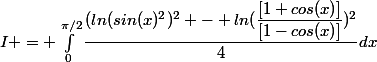 I = \int_{0}^{\pi/2}{\dfrac{(ln(sin(x)^2)^2 - ln(\dfrac{[1+cos(x)]}{[1-cos(x)]})^2}{4}dx}