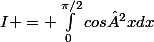 I = \int_{0}^{\pi/2}{cos²x}dx