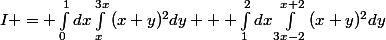 I = \int_{0}^{1}{dx}\int_{x}^{3x}{(x+y)^2dy} + \int_{1}^{2}{dx}\int_{3x-2}^{x+2}{(x+y)^2dy}