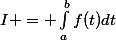 I = \int_{a}^{b}{f(t)dt}