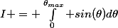 I = \int_0^{\theta_{max}} sin(\theta)\ d\theta