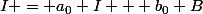 I = a_0 I + b_0 B