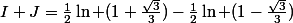 I+J=\frac{1}{2}\ln (1+\frac{\sqrt{3}}{3})-\frac{1}{2}\ln (1-\frac{\sqrt{3}}{3})