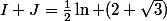 I+J=\frac{1}{2}\ln (2+\sqrt{3})