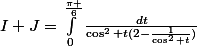 I+J=\int_{0}^{\frac{\pi }{6}}{\frac{dt}{\cos^2 {t}(2-\frac{1}{\cos^2 {t}})}}
