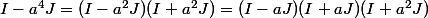 I-a^4J=(I-a^2J)(I+a^2J)=(I-aJ)(I+aJ)(I+a^2J)