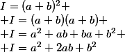 I=(a+b)^2
 \\ I=(a+b)(a+b)
 \\ I=a^2+ab+ba+b^2
 \\ I=a^2+2ab+b^2